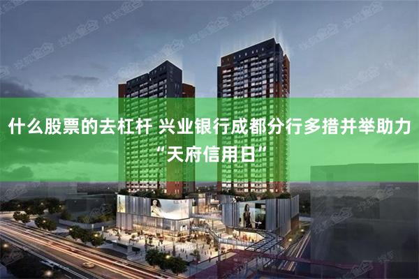 什么股票的去杠杆 兴业银行成都分行多措并举助力“天府信用日”