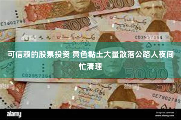 可信赖的股票投资 黄色黏土大量散落公路人夜间忙清理